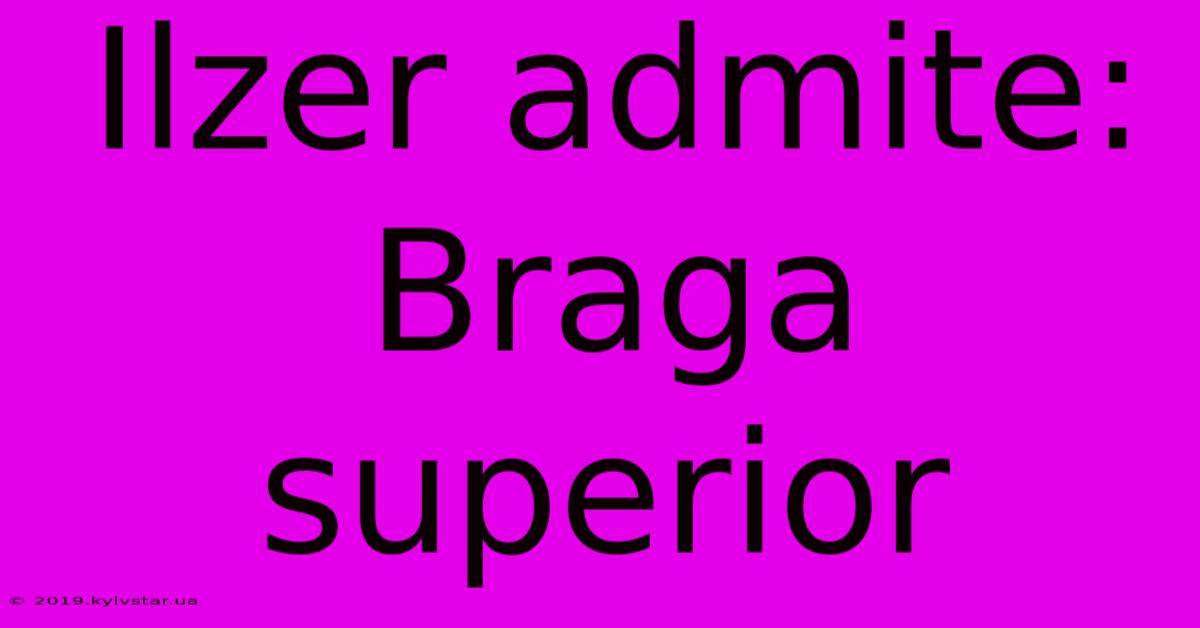 Ilzer Admite: Braga Superior