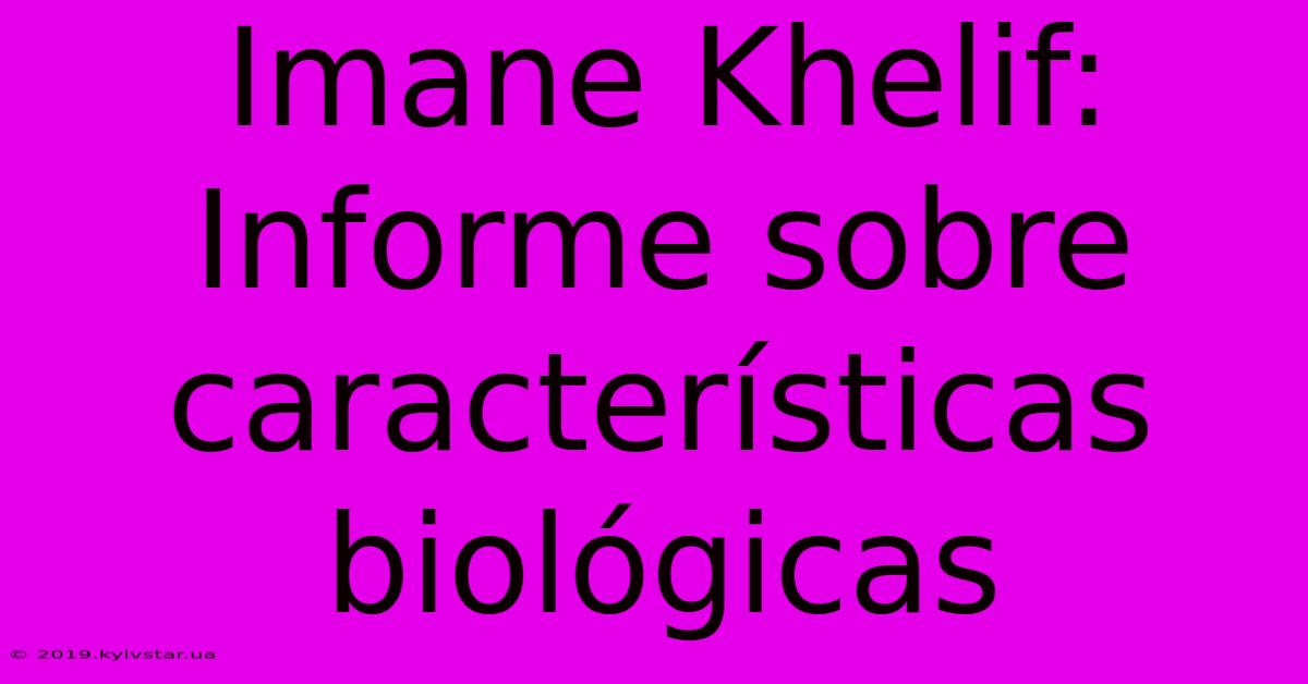 Imane Khelif: Informe Sobre Características Biológicas