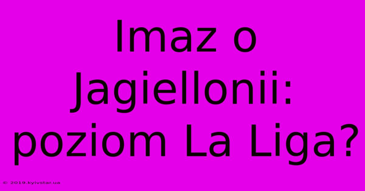 Imaz O Jagiellonii: Poziom La Liga?