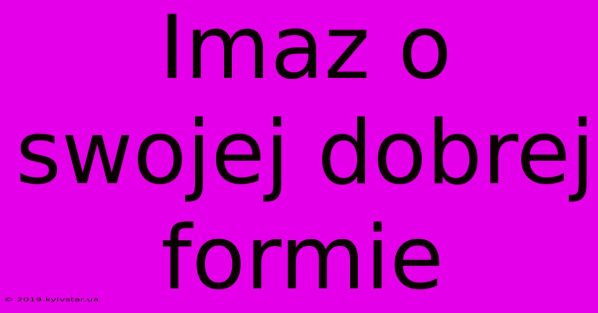 Imaz O Swojej Dobrej Formie