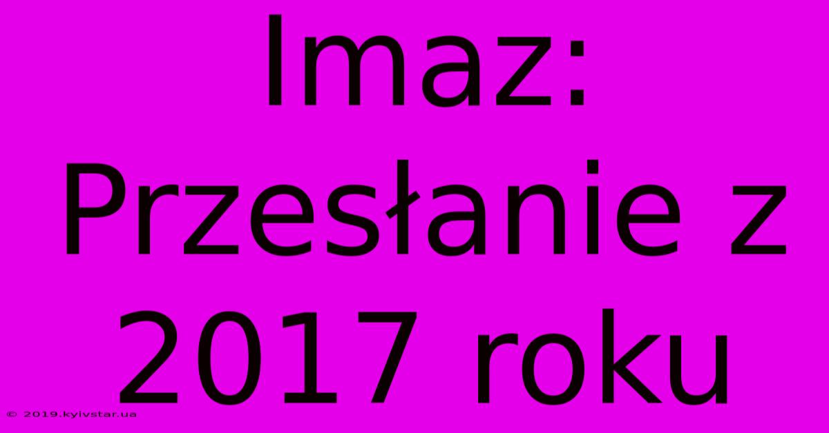 Imaz: Przesłanie Z 2017 Roku