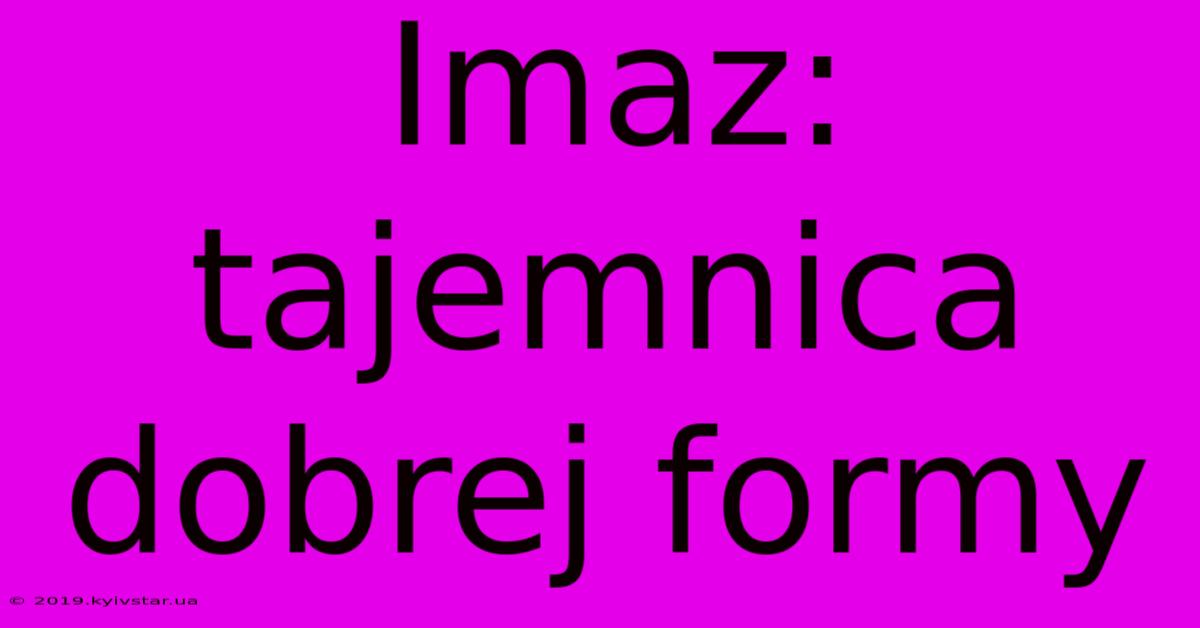 Imaz: Tajemnica Dobrej Formy