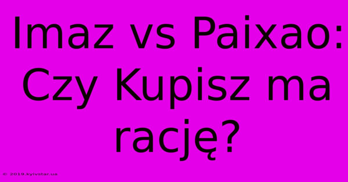 Imaz Vs Paixao: Czy Kupisz Ma Rację?