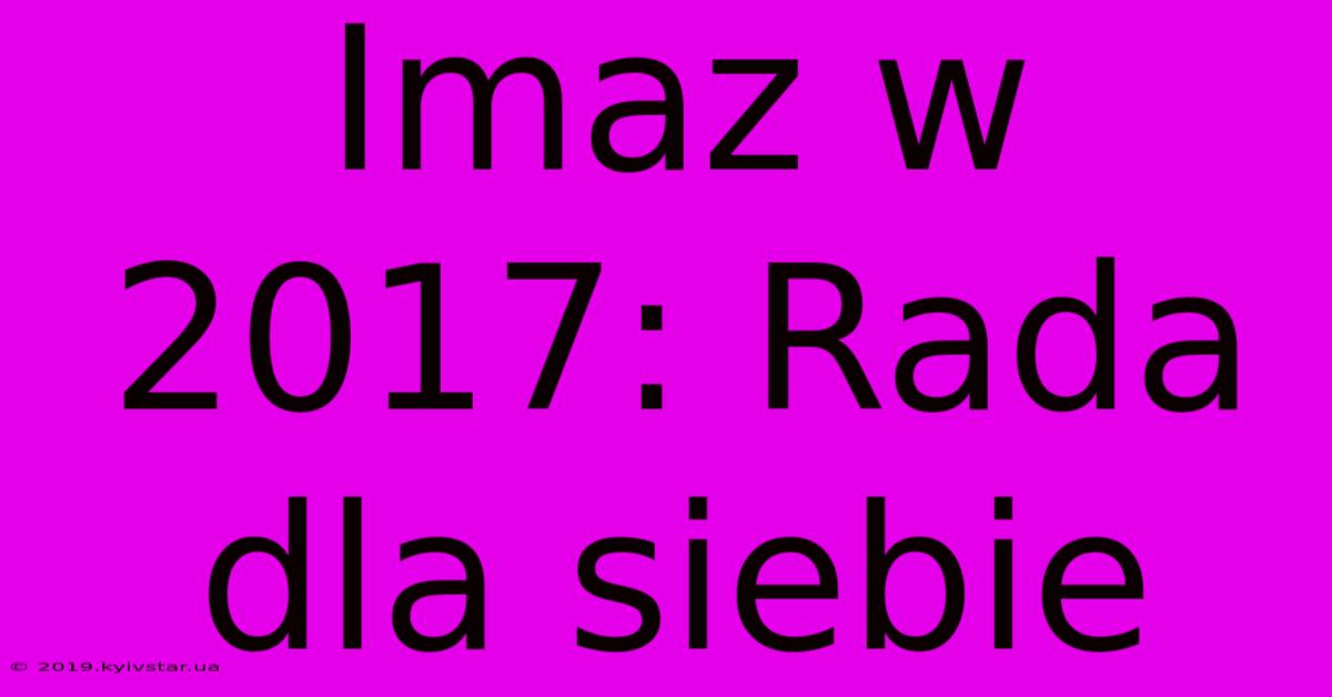 Imaz W 2017: Rada Dla Siebie