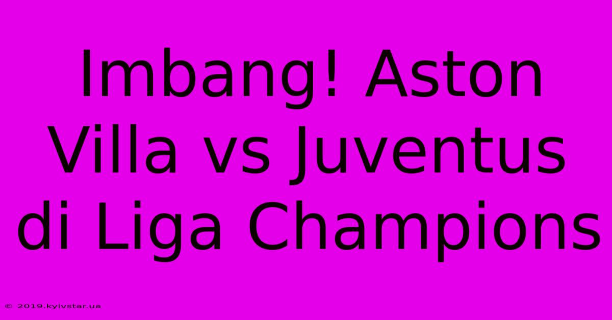 Imbang! Aston Villa Vs Juventus Di Liga Champions