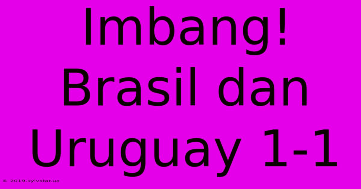 Imbang! Brasil Dan Uruguay 1-1