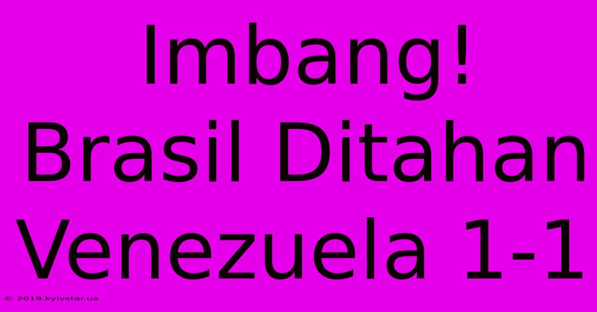 Imbang! Brasil Ditahan Venezuela 1-1