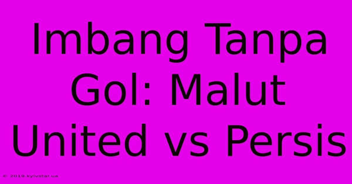 Imbang Tanpa Gol: Malut United Vs Persis