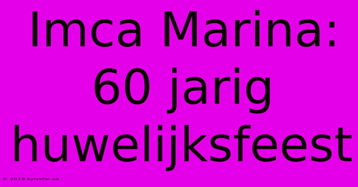 Imca Marina: 60 Jarig Huwelijksfeest