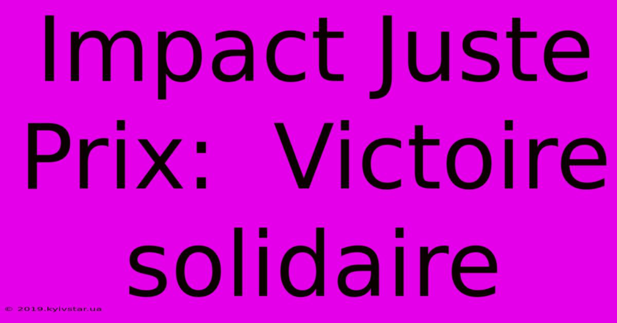 Impact Juste Prix:  Victoire Solidaire