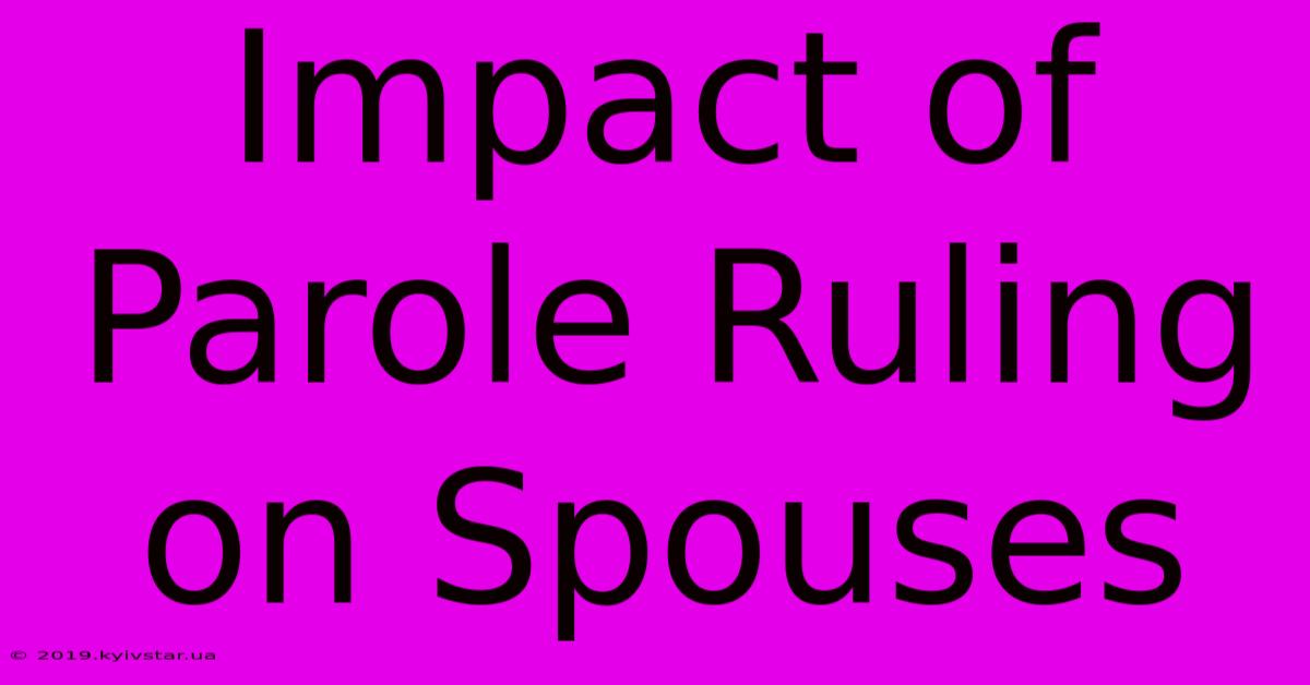 Impact Of Parole Ruling On Spouses