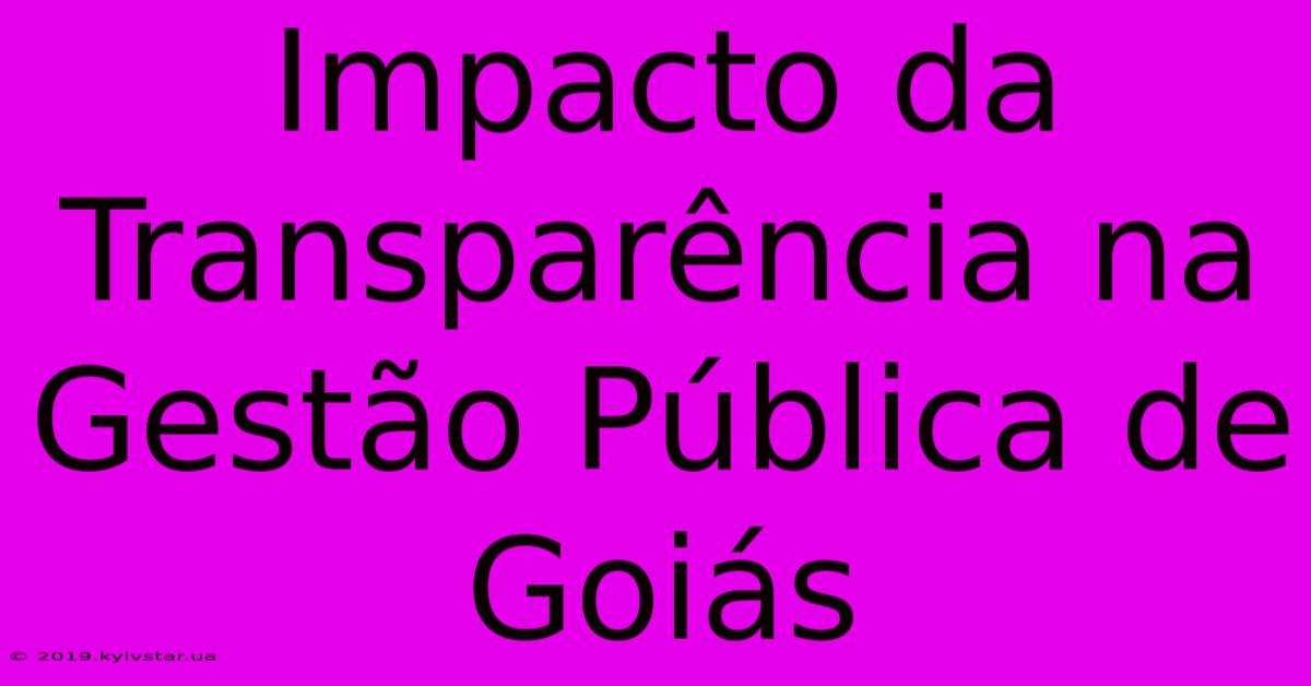 Impacto Da Transparência Na Gestão Pública De Goiás