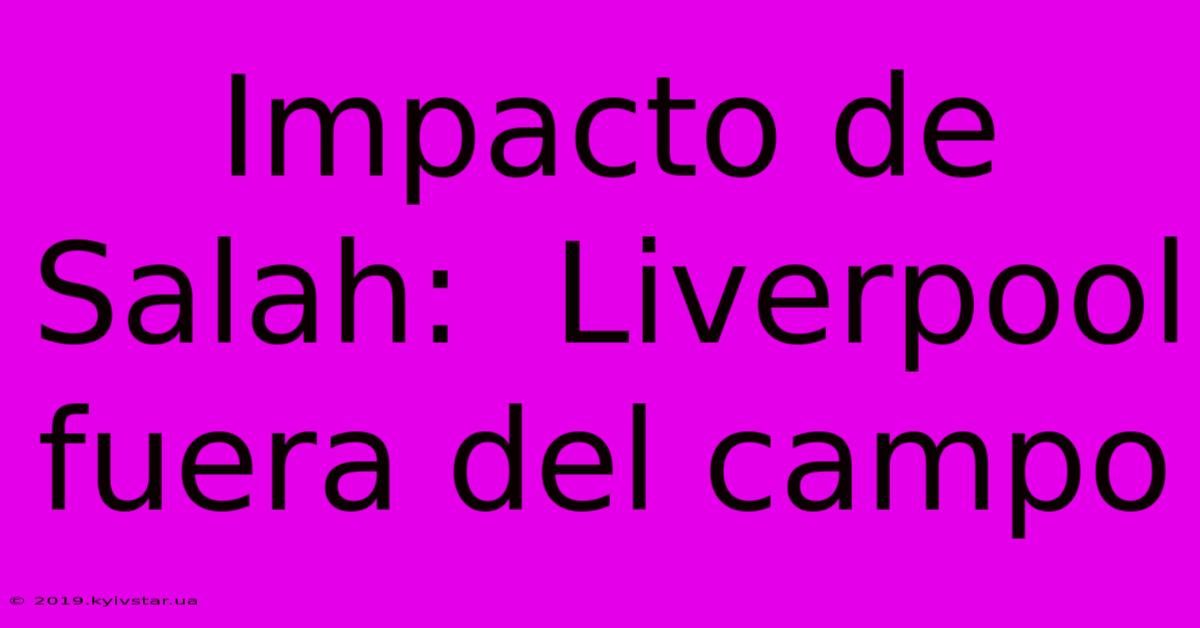 Impacto De Salah:  Liverpool Fuera Del Campo