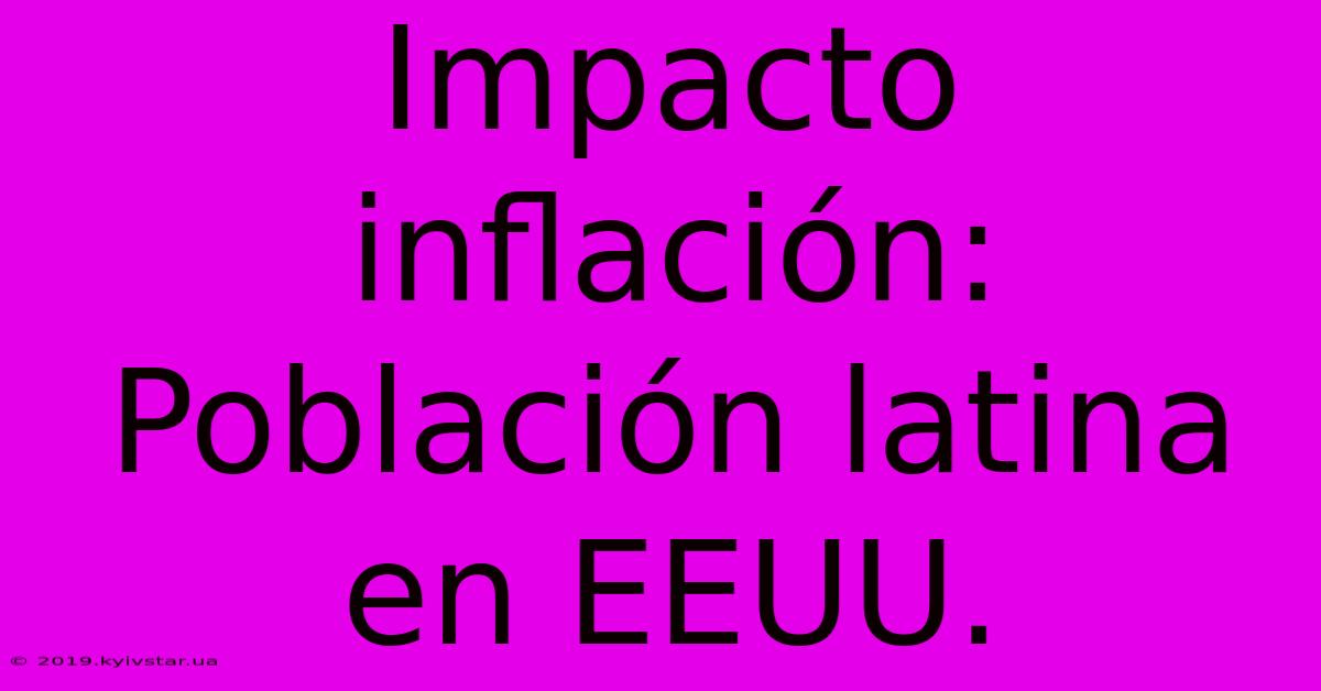 Impacto Inflación: Población Latina En EEUU.