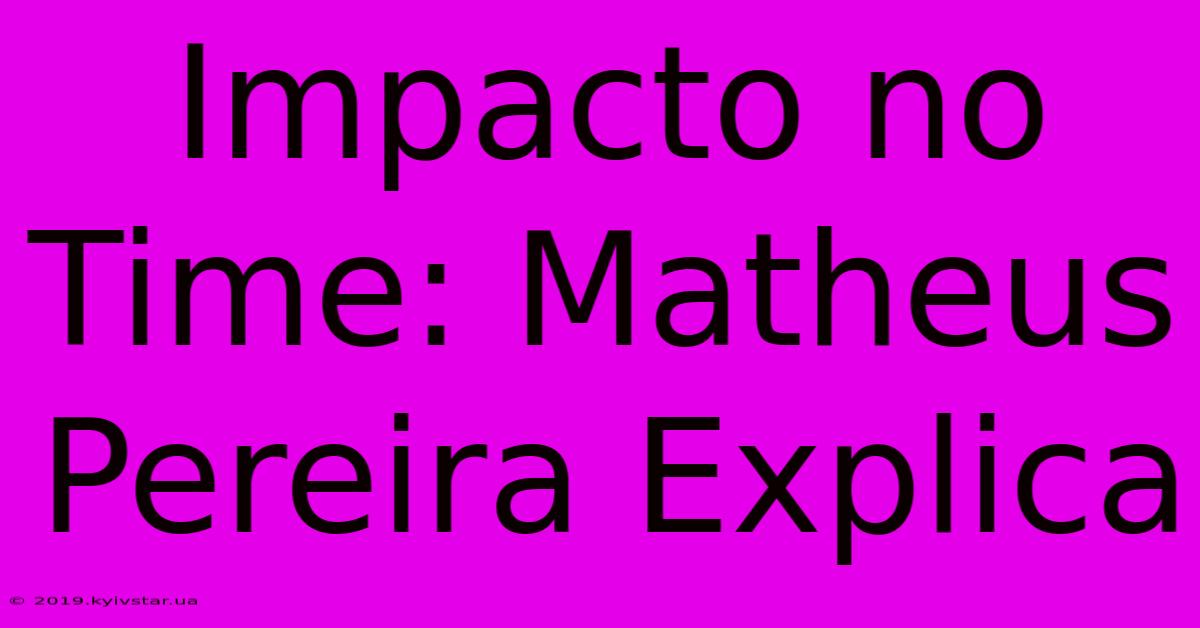 Impacto No Time: Matheus Pereira Explica