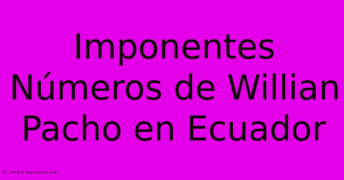 Imponentes Números De Willian Pacho En Ecuador