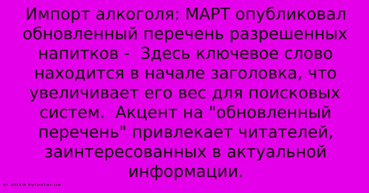 Импорт Алкоголя: МАРТ Опубликовал Обновленный Перечень Разрешенных Напитков -  Здесь Ключевое Слово Находится В Начале Заголовка, Что Увеличивает Его Вес Для Поисковых Систем.  Акцент На 