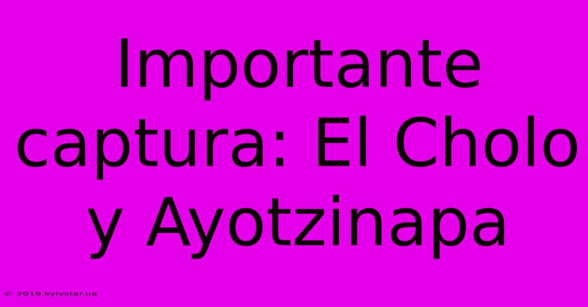 Importante Captura: El Cholo Y Ayotzinapa