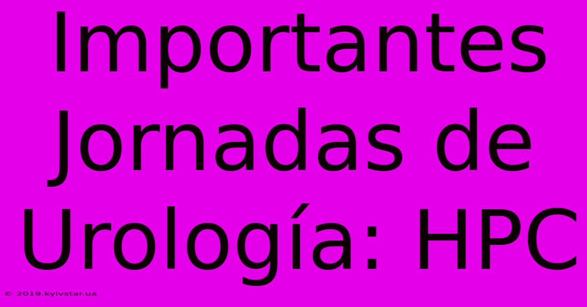 Importantes Jornadas De Urología: HPC