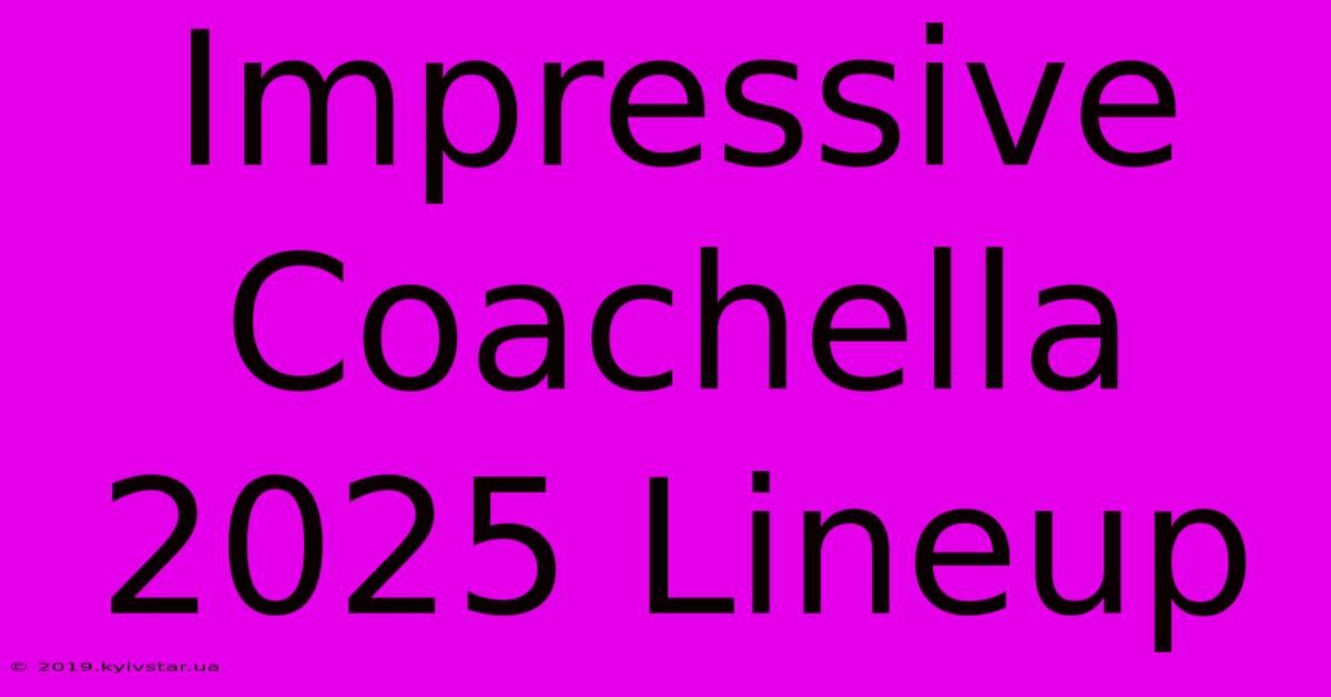 Impressive Coachella 2025 Lineup