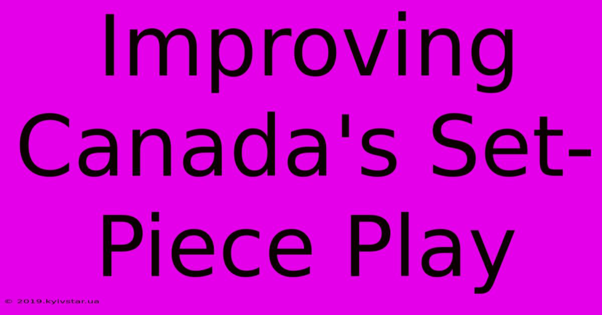 Improving Canada's Set-Piece Play