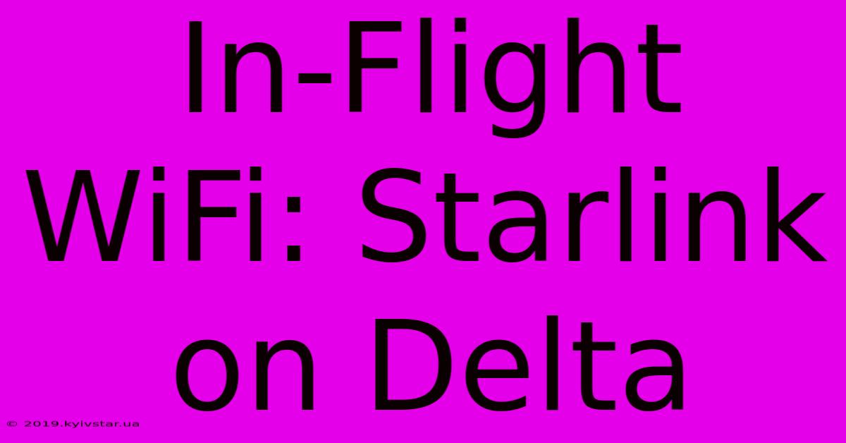 In-Flight WiFi: Starlink On Delta