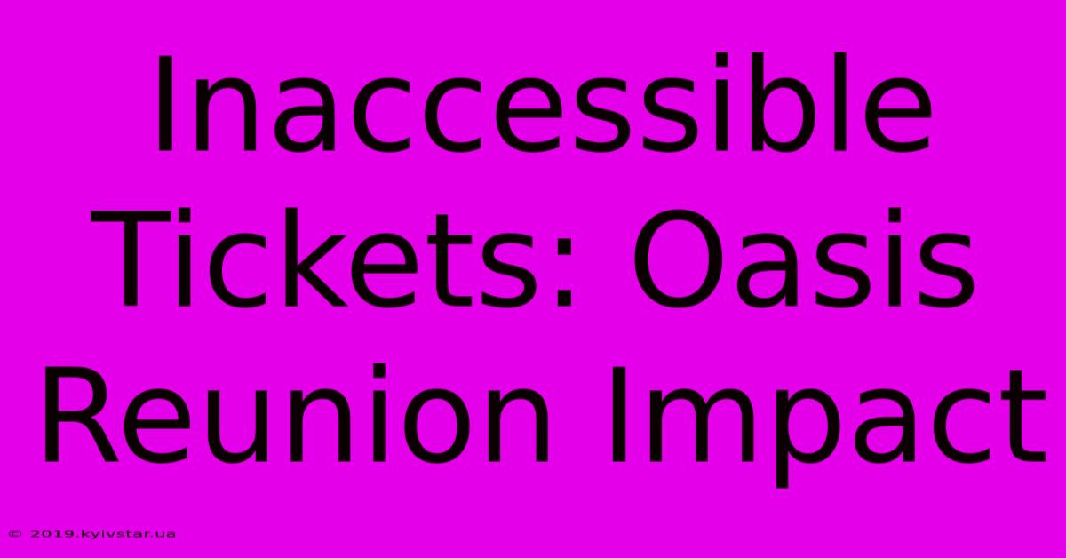 Inaccessible Tickets: Oasis Reunion Impact