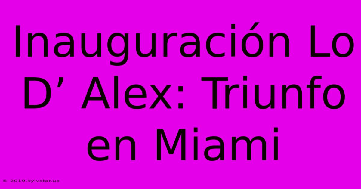 Inauguración Lo D’ Alex: Triunfo En Miami