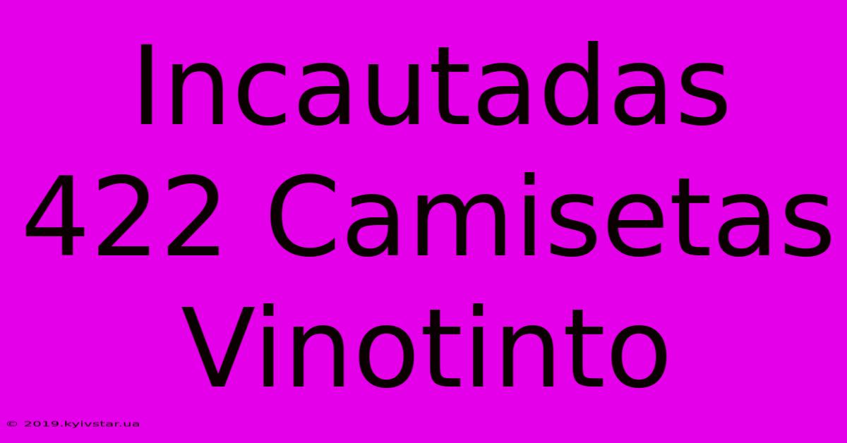 Incautadas 422 Camisetas Vinotinto