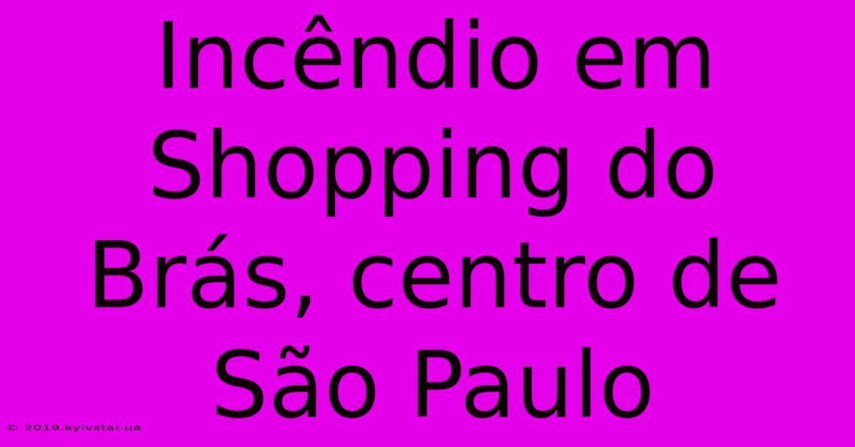 Incêndio Em Shopping Do Brás, Centro De São Paulo