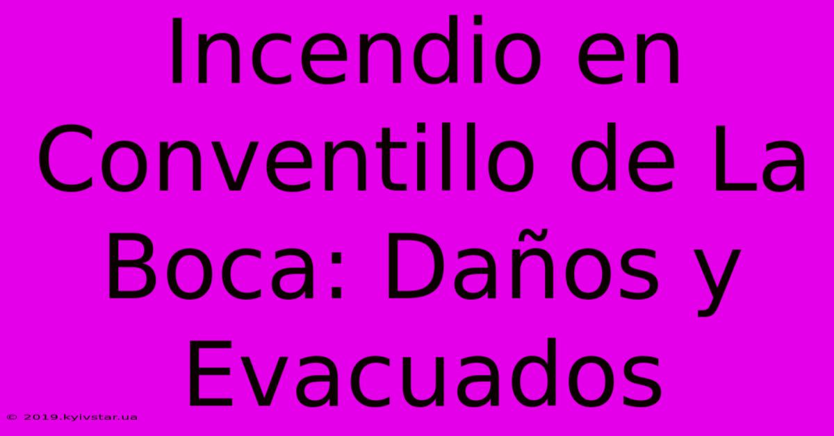 Incendio En Conventillo De La Boca: Daños Y Evacuados