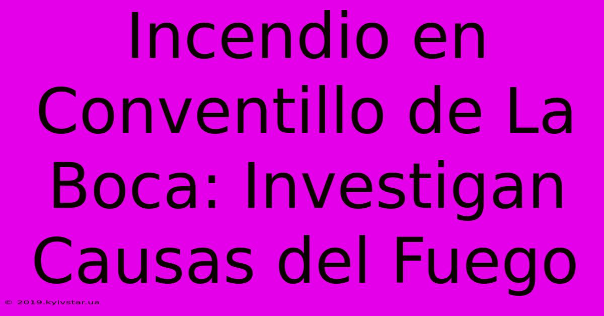 Incendio En Conventillo De La Boca: Investigan Causas Del Fuego