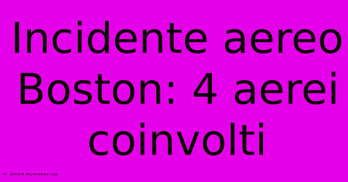 Incidente Aereo Boston: 4 Aerei Coinvolti