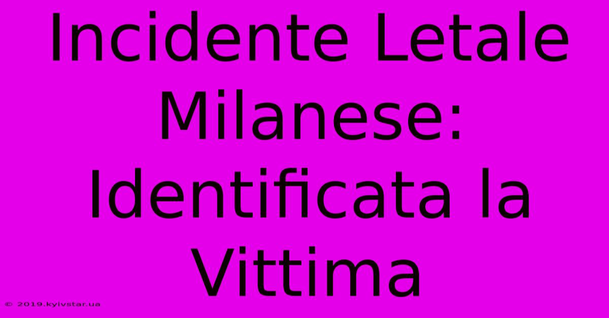 Incidente Letale Milanese: Identificata La Vittima 