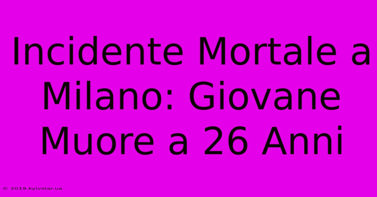 Incidente Mortale A Milano: Giovane Muore A 26 Anni