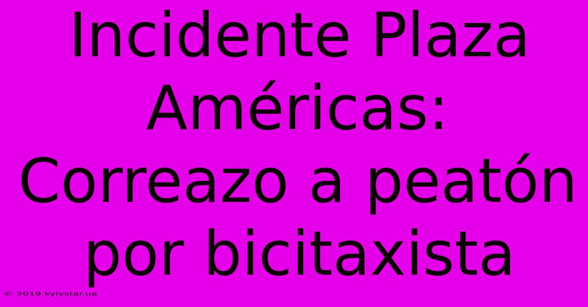 Incidente Plaza Américas: Correazo A Peatón Por Bicitaxista