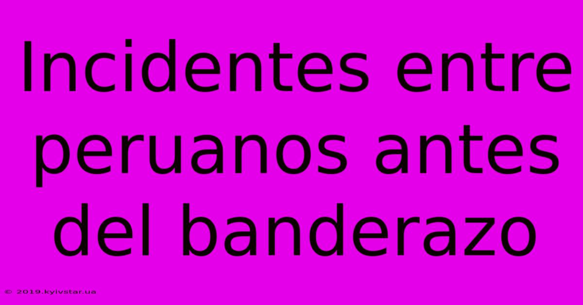 Incidentes Entre Peruanos Antes Del Banderazo