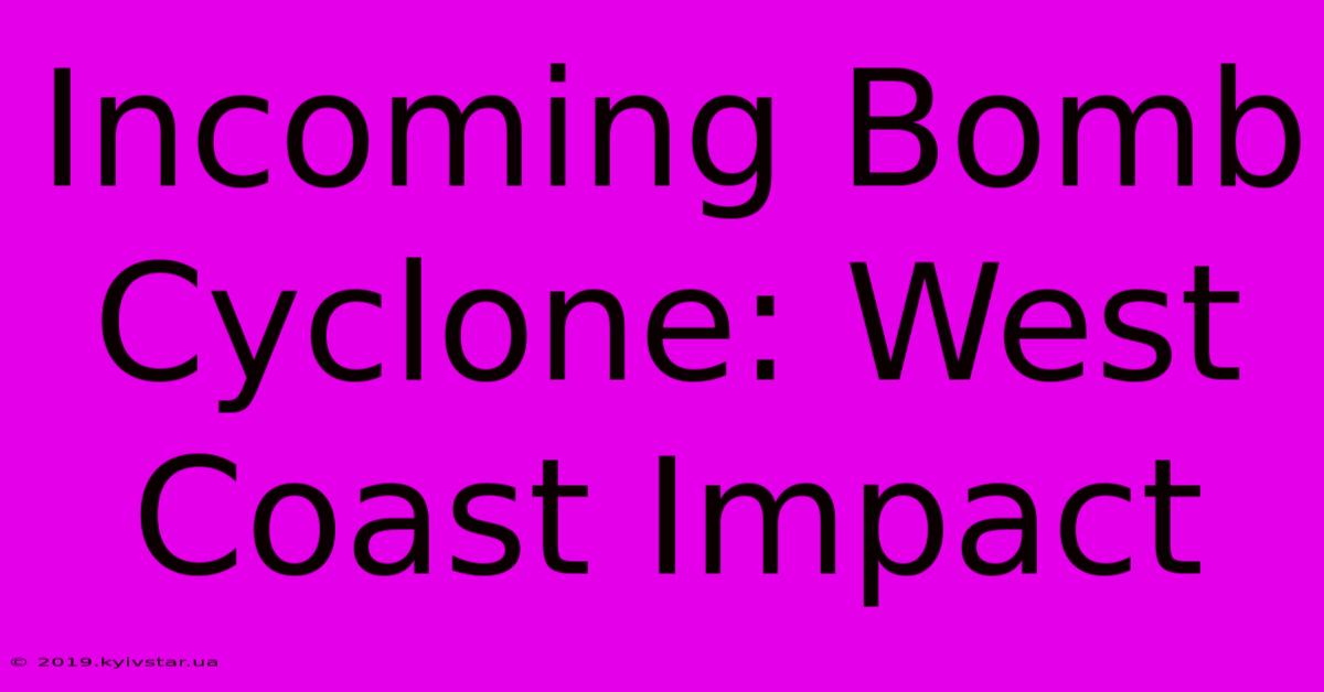 Incoming Bomb Cyclone: West Coast Impact