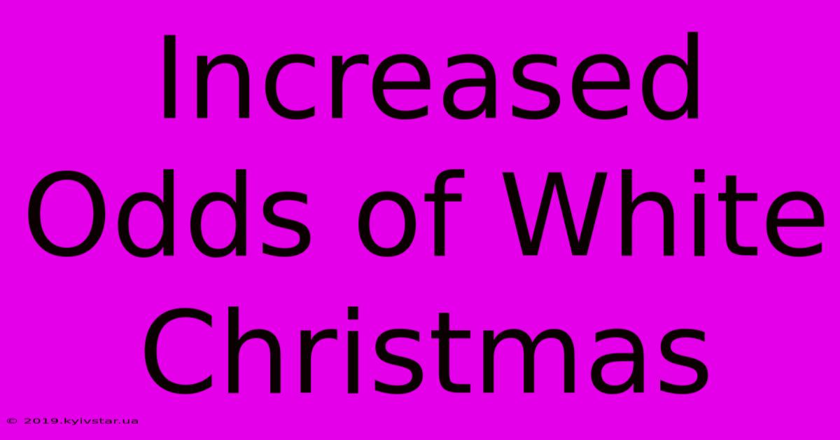 Increased Odds Of White Christmas