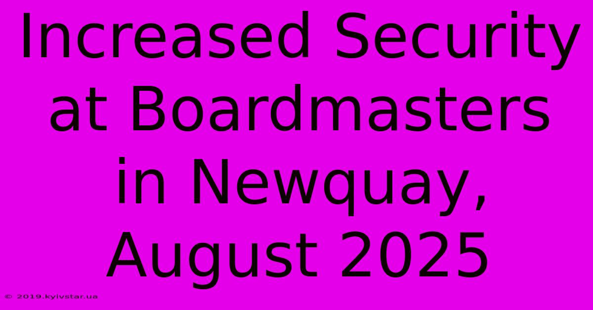 Increased Security At Boardmasters In Newquay, August 2025