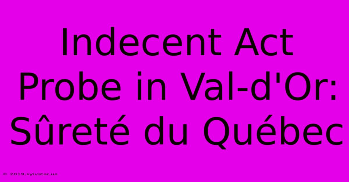 Indecent Act Probe In Val-d'Or: Sûreté Du Québec