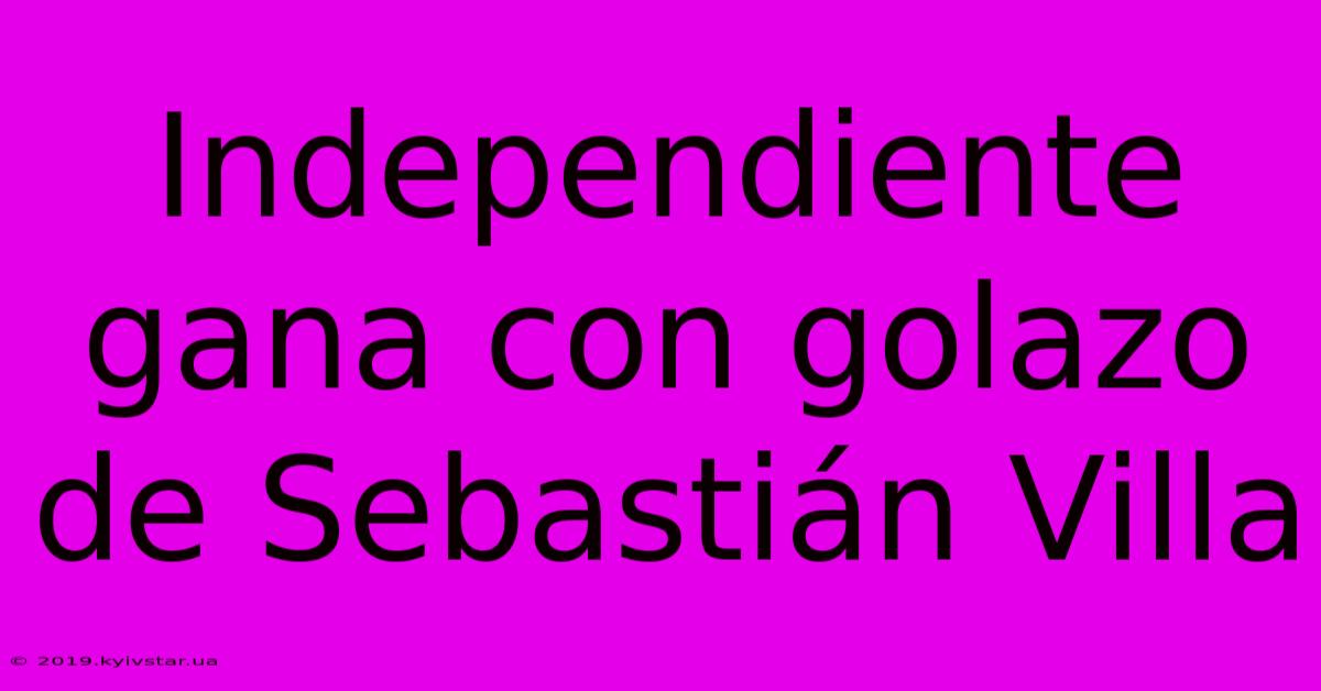 Independiente Gana Con Golazo De Sebastián Villa