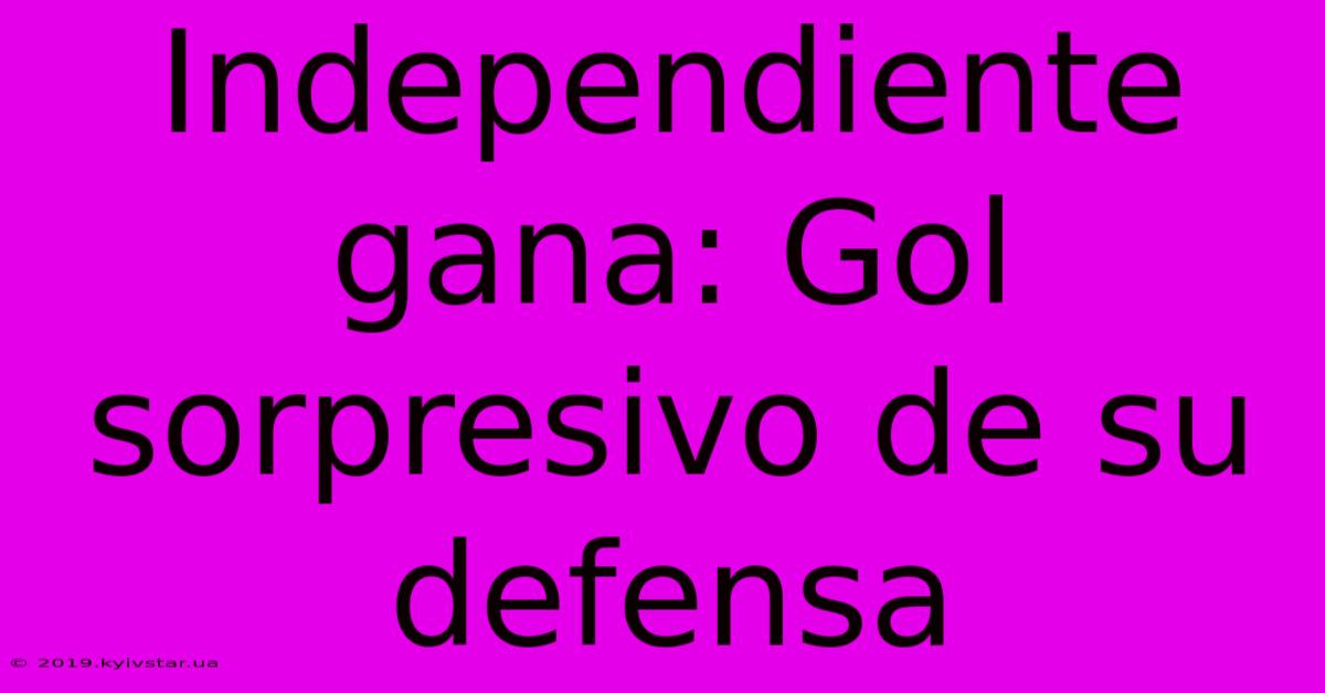 Independiente Gana: Gol Sorpresivo De Su Defensa