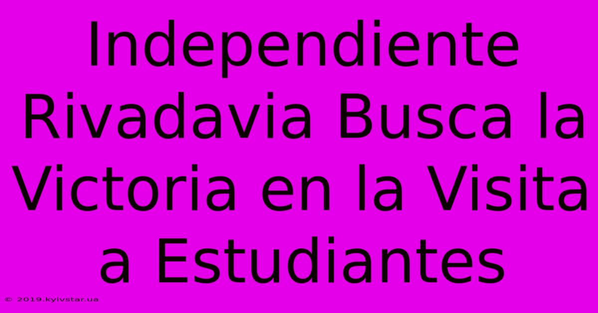 Independiente Rivadavia Busca La Victoria En La Visita A Estudiantes