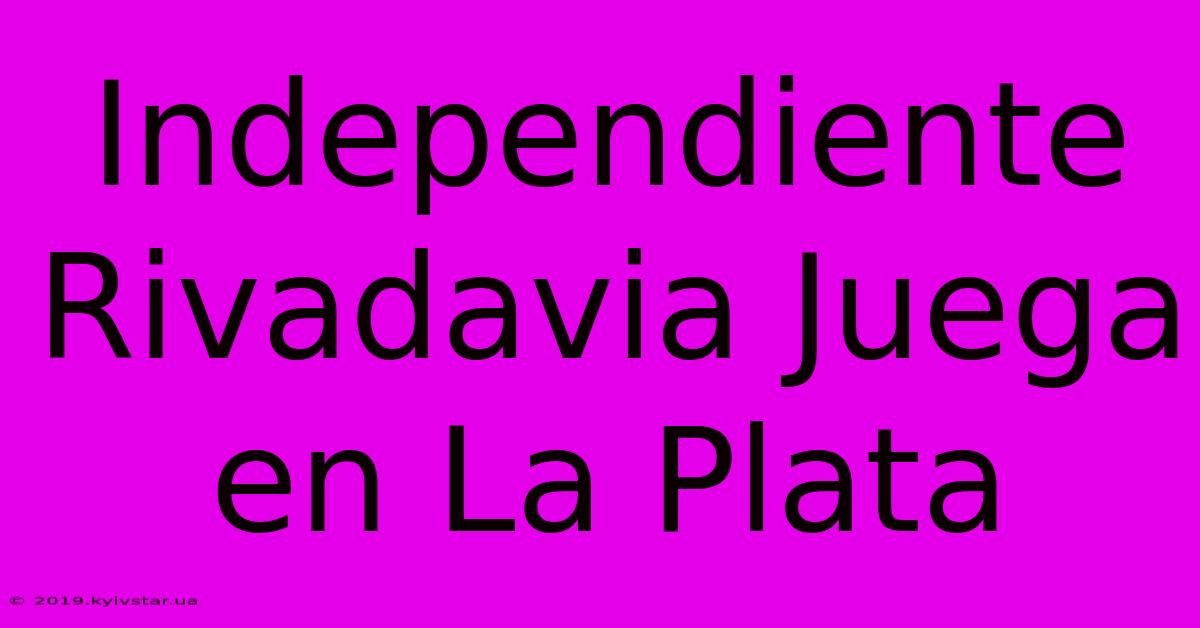 Independiente Rivadavia Juega En La Plata