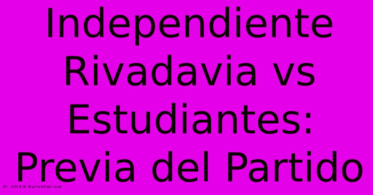 Independiente Rivadavia Vs Estudiantes: Previa Del Partido