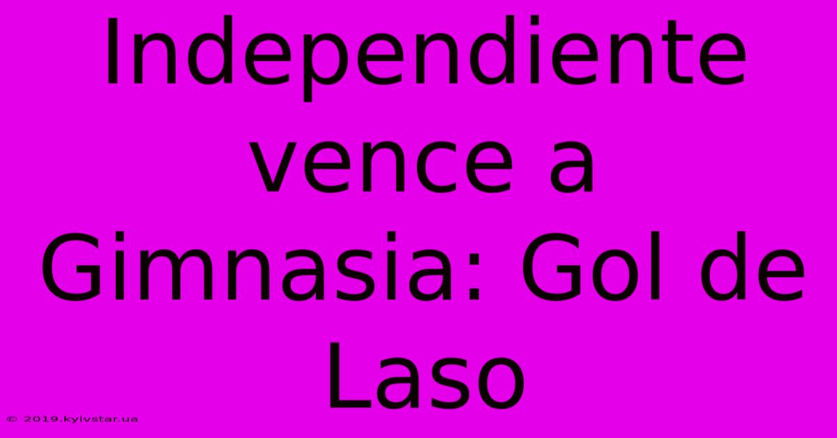 Independiente Vence A Gimnasia: Gol De Laso