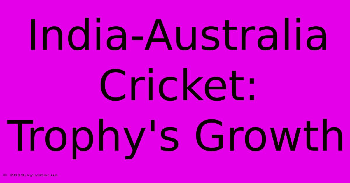 India-Australia Cricket: Trophy's Growth