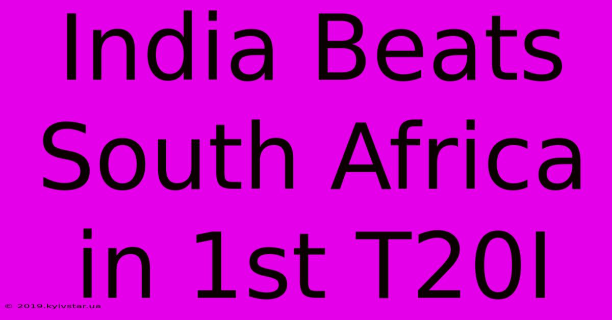 India Beats South Africa In 1st T20I 