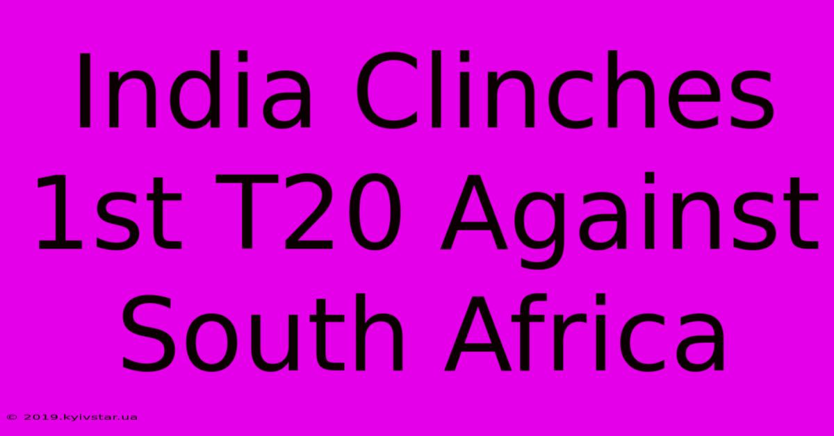 India Clinches 1st T20 Against South Africa 